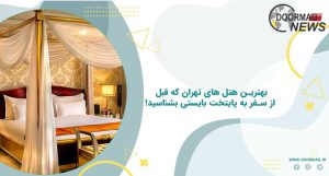 بهترین هتل های تهران که قبل از سفر به پایتخت بایستی بشناسید!